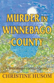 Murder in Winnebago County: A Winnebago County Mystery by Husom, Christine a.