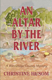 An Altar By The River: A Winnebago County Mystery by Husom, Christine a.