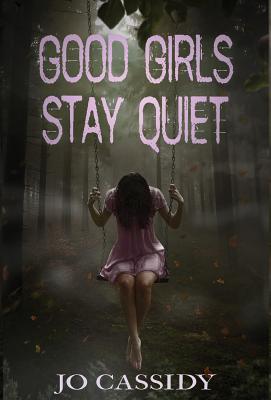 Good Girls Stay Quiet -- Jo Cassidy, Hardcover