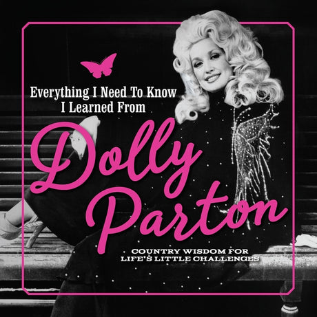 Everything I Need to Know I Learned from Dolly Parton: Country Wisdom for Life's Little Challenges -- Juliana Sharaf, Hardcover