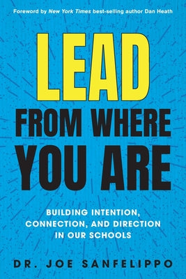 Lead from Where You Are: Building Intention, Connection and Direction in Our Schools by Sanfelippo, Joe