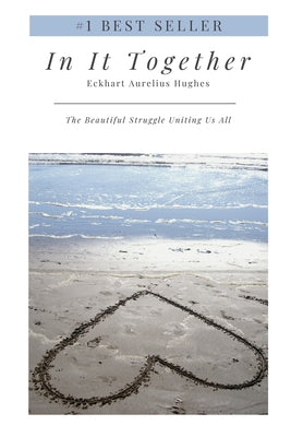 In It Together: The Beautiful Struggle Uniting Us All -- Eckhart Aurelius Hughes, Hardcover