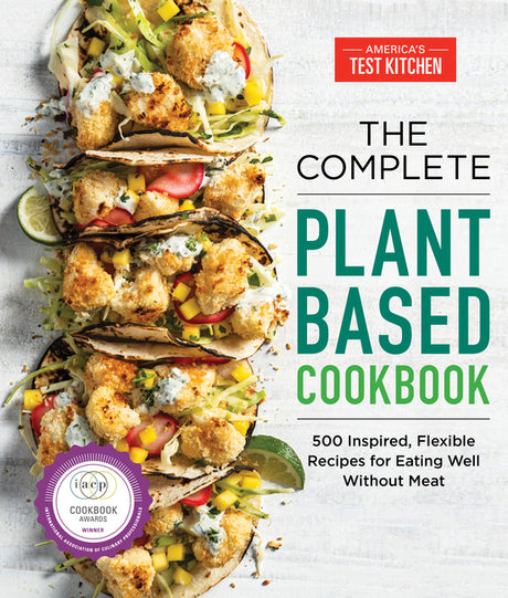 The Complete Plant-Based Cookbook: 500 Inspired, Flexible Recipes for Eating Well Without Meat -- America's Test Kitchen, Paperback