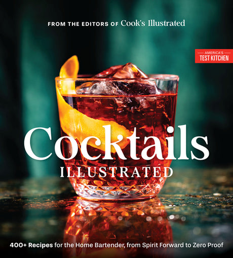 Cocktails Illustrated: 400+ Recipes for the Home Bartender, from Spirit Forward to Zero Proof -- America's Test Kitchen, Hardcover