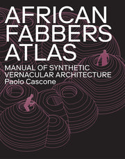 African Fabbers Atlas: Manual of Synthetic Vernacular Architecture by Cascone, Paolo
