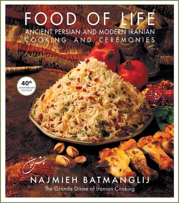Food of Life: Ancient Persian and Modern Iranian Cooking and Ceremonies -- Najmieh Batmanglij, Hardcover