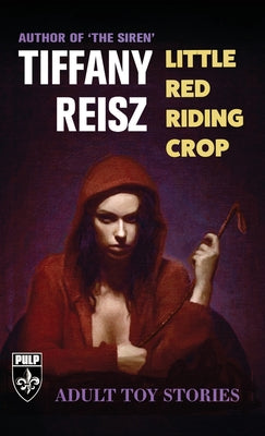 Little Red Riding Crop: Adult Toy Stories -- Tiffany Reisz, Paperback