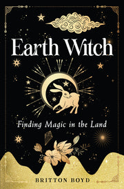 Earth Witch: Finding Magic in the Land by Boyd, Britton