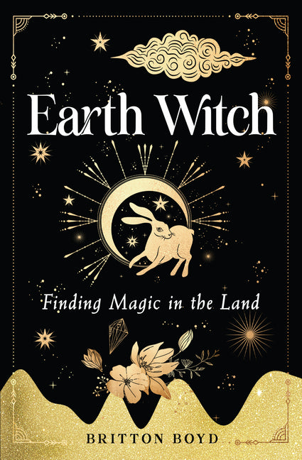 Earth Witch: Finding Magic in the Land by Boyd, Britton