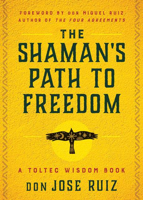 The Shaman's Path to Freedom: A Toltec Wisdom Book -- Don Jose Ruiz, Paperback