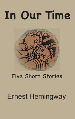 In Our Time: Five Short Stories -- Ernest Hemingway, Hardcover