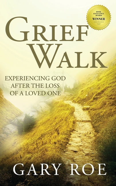 Grief Walk: Experiencing God After the Loss of a Loved One -- Gary Roe, Paperback