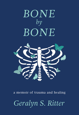 Bone by Bone: A Memoir of Trauma and Healing -- Geralyn S. Ritter, Hardcover