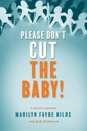 Please Don't Cut the Baby: A Nurse's Memoir by Milos, Marilyn Fayre
