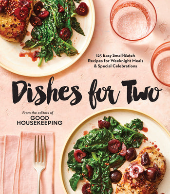 Good Housekeeping Dishes for Two: 125 Easy Small-Batch Recipes for Weeknight Meals & Special Celebrations -- Good Housekeeping, Hardcover