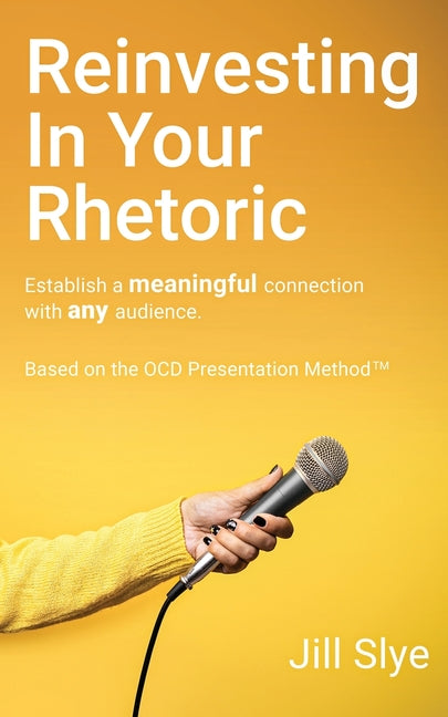 Reinvesting in Your Rhetoric -- Jill Slye, Paperback
