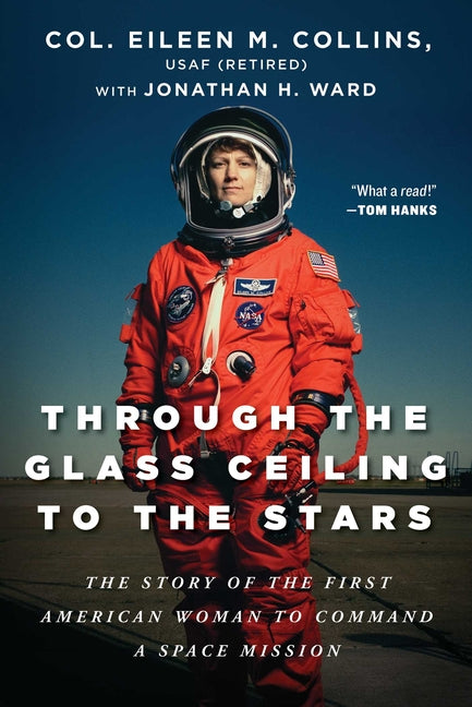 Through the Glass Ceiling to the Stars: The Story of the First American Woman to Command a Space Mission -- Eileen M. USAF (Retired) Collins, Hardcover
