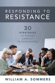 Responding to Resistance: Thirty Strategies to Manage Conflict in Your School (an Educational Leadership Guide to Conflict Management in the Sch by Sommers, William a.