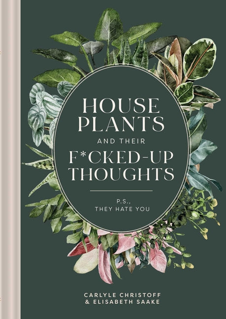 Houseplants and Their F*cked-Up Thoughts: P.S., They Hate You -- Carlyle Christoff, Hardcover