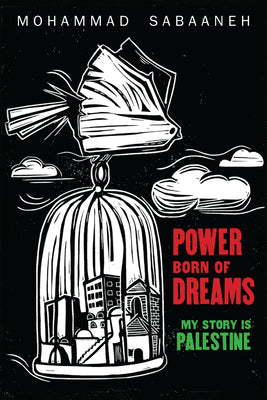 Power Born of Dreams: My Story Is Palestine -- Mohammad Sabaaneh, Paperback