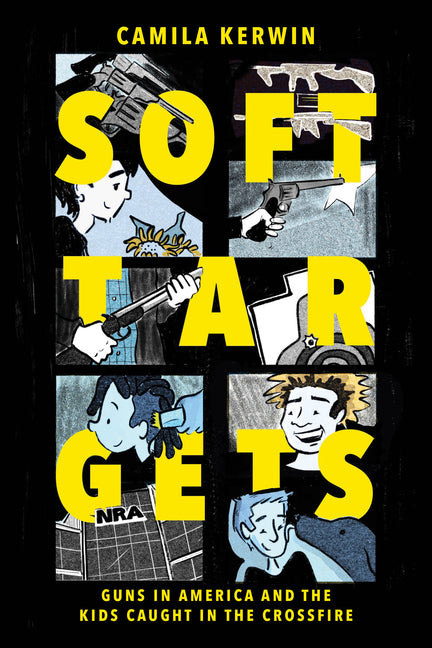 Soft Targets: Guns in America and the Kids Caught in the Crossfire -- Camila Kerwin, Paperback