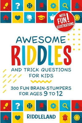 Awesome Riddles and Trick Questions For Kids: Puzzling Questions and Fun Facts For Ages 9 to 12 by Riddleland