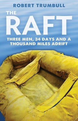 The Raft: Three Men, 34 Days, and a Thousand Miles Adrift -- Robert Trumbull, Paperback