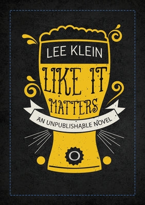 Like It Matters: An Unpublishable Novel -- Lee Klein, Paperback