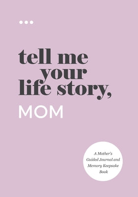 Tell Me Your Life Story, Mom -- Questions about Me, Paperback
