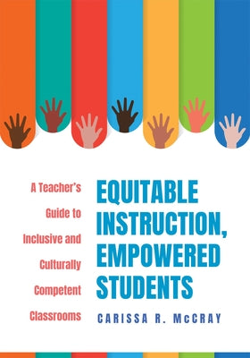 Equitable Instruction, Empowered Students: A Teacher's Guide to Inclusive and Culturally Competent Classrooms (Create an Equitable Instruction Classro by McCray, Carissa R.