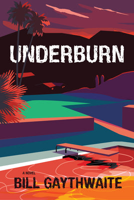 Underburn a Novel -- Bill Gaythwaite, Hardcover