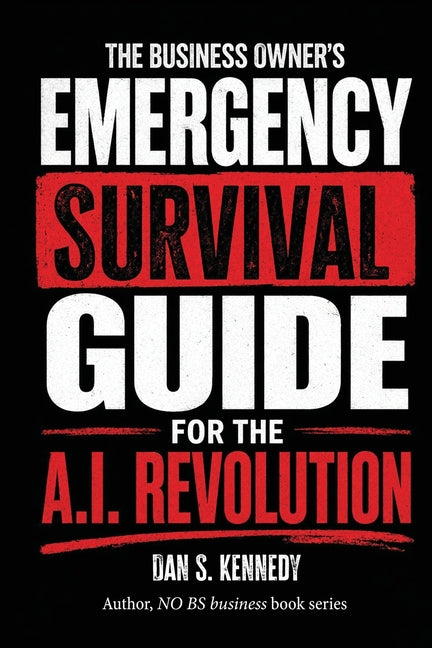 The business Owner's Emergency Survival Guide For the A.I. Revolution -- Dan S. Kennedy, Paperback