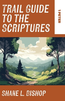 Trail Guide to the Scriptures: 1 Peter -- Shane L. Bishop, Paperback