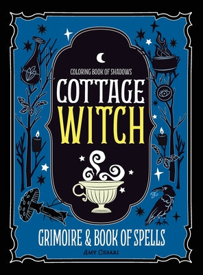 Coloring Book of Shadows: Cottage Witch Grimoire & Book of Spells -- Amy Cesari, Hardcover