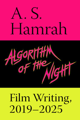 Algorithm of the Night: Film Writing, 2019-2025 -- A. S. Hamrah, Paperback