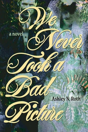 We Never Took a Bad Picture by Roth, Ashley N.