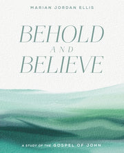 Behold and Believe: A Study of the Gospel of John by Ellis, Marian Jordan