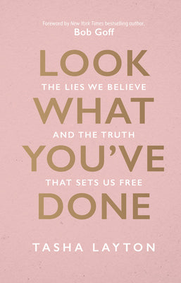 Look What You've Done: The Lies We Believe & the Truth That Sets Us Free -- Tasha Layton, Hardcover