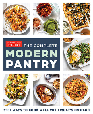 The Complete Modern Pantry: 350+ Ways to Cook Well with What's on Hand -- America's Test Kitchen, Paperback