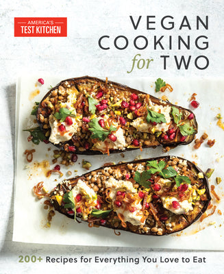 Vegan Cooking for Two: 200+ Recipes for Everything You Love to Eat -- America's Test Kitchen, Paperback