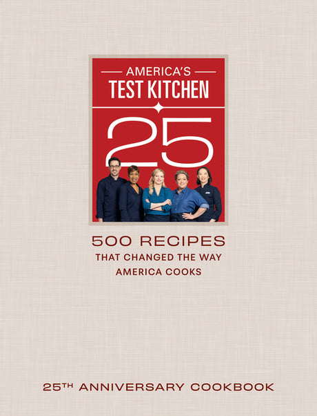 America's Test Kitchen 25th Anniversary Cookbook: 500 Recipes That Changed the Way America Cooks -- America's Test Kitchen, Hardcover