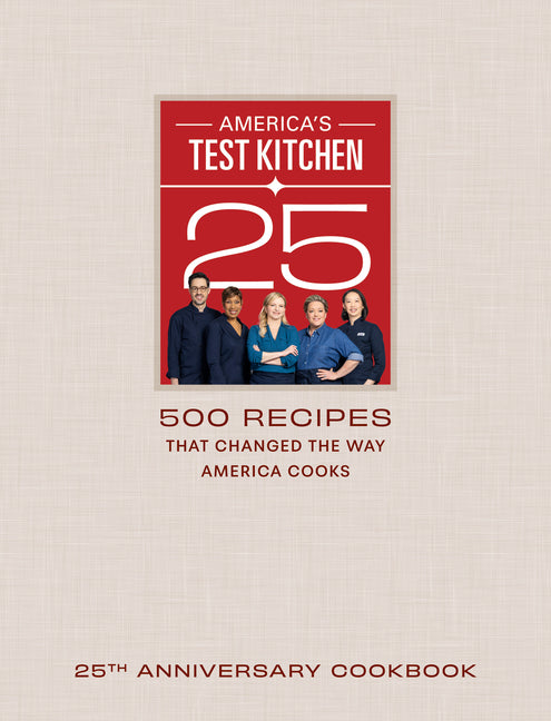 America's Test Kitchen 25th Anniversary Cookbook: 500 Recipes That Changed the Way America Cooks -- America's Test Kitchen, Hardcover