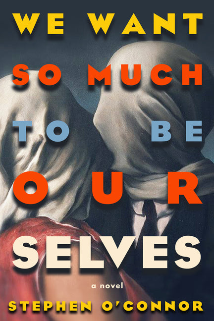 We Want So Much to Be Ourselves -- Stephen O'Connor, Paperback