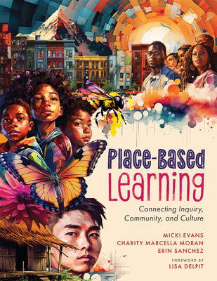 Place-Based Learning: Connecting Inquiry, Community, and Culture (Seven Place-Based Learning Design Principles to Promote Equity for All Stu by Evans, Micki