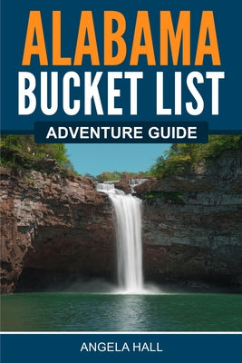 Alabama Bucket List Adventure Guide -- Angela Hall, Paperback