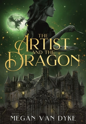 The Artist and the Dragon: A Sleeping Beauty fantasy romance retelling -- Megan Van Dyke, Hardcover