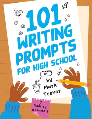 101 Writing Prompts for High School: One-Page Prompts for Stories, Journals, Essays, Opinions, and Writing Assignments by Trevor, Mark