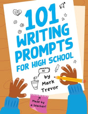101 Writing Prompts for High School: One-Page Prompts for Stories, Journals, Essays, Opinions, and Writing Assignments by Trevor, Mark