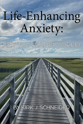 Life Enhancing Anxiety: Key to a Sane World -- Kirk Schneider, Paperback