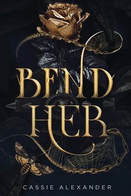 Bend Her: A Dark Beauty and the Beast Fantasy Romance -- Cassie Alexander, Paperback